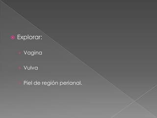    Explorar:

    › Vagina


    › Vulva


    › Piel de región perianal.
 