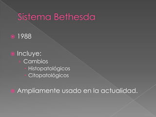    1988

   Incluye:
    › Cambios
       Histopatológicos
       Citopatológicos


   Ampliamente usado en la actualidad.
 