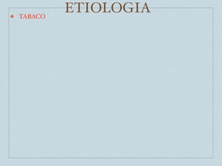❖   TABACO
             ETIOLOGIA
 