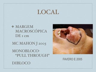 LOCAL

❖   MARGEM
    MACROSCÓPICA
    DE 1 cm

MC MAHON J 2003

MONOBLOCO-
 “PULL THROUGH”
                    FAVERO E 2005
DIBLOCO
 