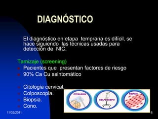Factor masculino    Promiscuidad, no circuncidado, pareja previa con ca cu o displasia, presencia de condilomas, o ca de pene. Múltiples parejas sexuales R > 2.2% Infección Chlamydia(cervicitis aguda, metaplasia reparadora ZT, cél. Inestables)SCREENING