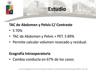 Estudio
TAC de Abdomen y Pelvis C/ Contraste
• S 70%
• TAC de Abdomen y Pelvis + PET. S 89%
• Permite calcular volumen res...