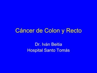 Cáncer de Colon y Recto Dr. Iván Beitia Hospital Santo Tomás 