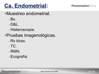 Muestreo endometrial. Bx. D&L. Histeroscopia. Pruebas imagenológicas. Rx tórax. TC. RMN. Ecografía. Ca. Endometrial : Page  