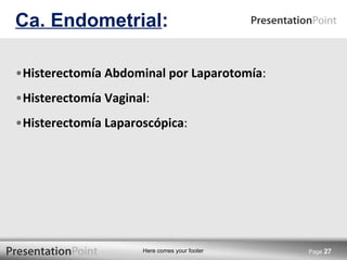 Histerectomía Abdominal por Laparotomía :  Histerectomía Vaginal :  Histerectomía Laparoscópica :  Ca. Endometrial : Page  