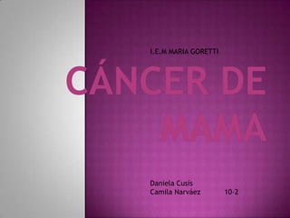 I.E.M MARIA GORETTI




Daniela Cusís
Camila Narváez        10-2
 
