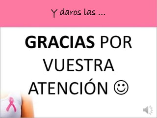 Y daros las …
GRACIAS POR
VUESTRA
ATENCIÓN 
 