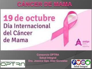 Consorcio OPTRA
Salud Integral
Dra. Jessica Gpe. Diaz Gonzalez
 