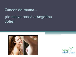Cáncer de mama…
¡de nuevo ronda a Angelina
Jolie!
 