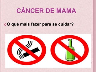 CÂNCER DE MAMA
O que mais fazer para se cuidar?