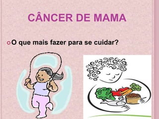 CÂNCER DE MAMA
O que mais fazer para se cuidar?