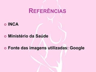 REFERÊNCIAS
INCA
Ministério da Saúde
Fonte das imagens utilizadas: Google