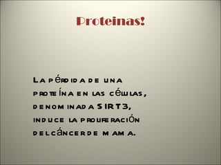 Proteinas! La pérdida de una proteína en las células, denominada SIRT3, induce la proliferación del cáncer de mama.  