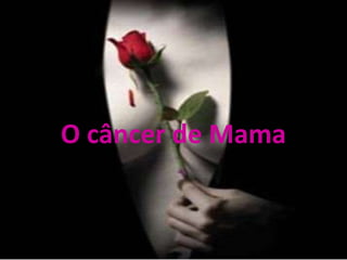 O câncer de Mama
 