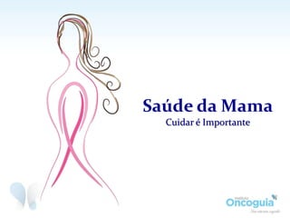 Saúde da Mama
Cuidar é Importante
 