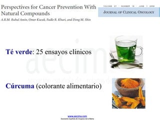 Té verde: 25 ensayos clínicos
Cúrcuma (colorante alimentario)
www.aecima.com
Asociación Española de Cirujanos de la Mama
 