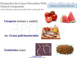 Licopeno (tomate y sandía)
Ac. Graso poli-insaturados
Genisteína (soja)
www.aecima.com
Asociación Española de Cirujanos de la Mama
 