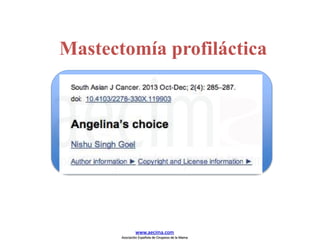 Mastectomía profiláctica
www.aecima.com
Asociación Española de Cirujanos de la Mama
 