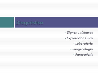 • Signos y síntomas
• Exploración física
• Laboratorio
• Imagenología
• Parecentesis
Diagnóstico
 