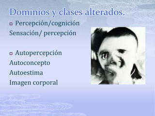 Dominios y clases alterados.Percepción/cogniciónSensación/ percepciónAutopercepción AutoconceptoAutoestima Imagen corporal