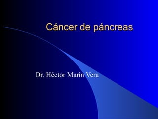 Cáncer de páncreas Dr. Héctor Marín Vera 