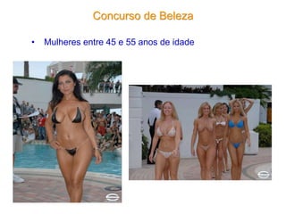 Concurso de Beleza
• Mulheres entre 45 e 55 anos de idade
 
