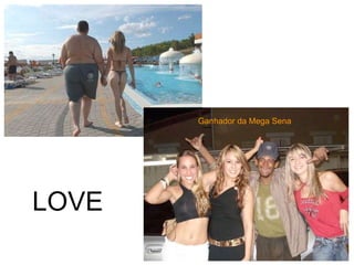 Ganhador da Mega Sena
LOVE
 