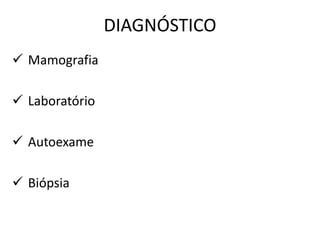 DIAGNÓSTICO
 Mamografia
 Laboratório
 Autoexame
 Biópsia
 