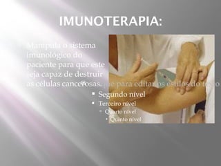 IMUNOTERAPIA:
   Manipula o sistema
    imunológico do
    paciente para que este
    seja capaz de destruir
    as células cancerosas.
                     Clique para editar os estilos do texto

                         Segundo nível
                         Terceiro nível
                           Quarto nível
                             Quinto nível
 