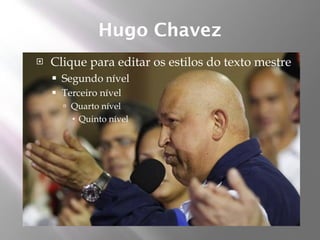 Hugo Chavez
   Clique para editar os estilos do texto mestre
       Segundo nível
       Terceiro nível
         Quarto nível
           Quinto nível
 