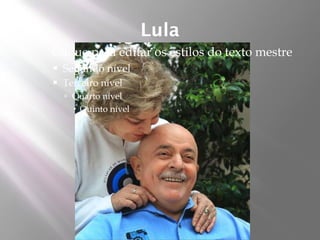 Lula
   Clique para editar os estilos do texto mestre
       Segundo nível
       Terceiro nível
         Quarto nível
           Quinto nível
 