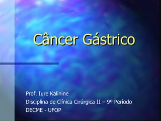 Câncer Gástrico


Prof. Iure Kalinine
Disciplina de Clínica Cirúrgica II – 9º Período
DECME - UFOP
 