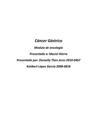 Cáncer Gástrico
Modulo de oncología
Presentado a: Maciel Hierro
Presentado por: Doranlly Then Jerez 2010-0467
Katibert López García 2008-0818

 