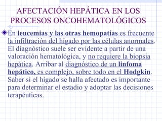 AFECTACIÓN HEPÁTICA EN LOS PROCESOS ONCOHEMATOLÓGICOS <ul><li>E n  leucemia s   y las  otras  hemopatías  es frecuente  l ...