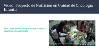 Video: Proyecto de Nutrición en Unidad de Oncología
Infantil
https://www.youtube.com/watch?v=6qFJh5iRfGs&
ab_channel=HospitalFrickeTV
 