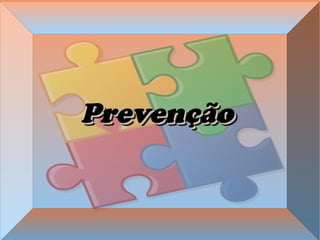 PrevençãoPrevençãoPrevençãoPrevenção
 