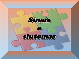 SinaisSinais
ee
sintomassintomas
SinaisSinais
ee
sintomassintomas
 
