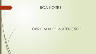 BOA NOITE !
OBRIGADA PELA ATENÇÃO !!
 