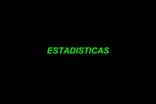 ESTADISTICAS
 