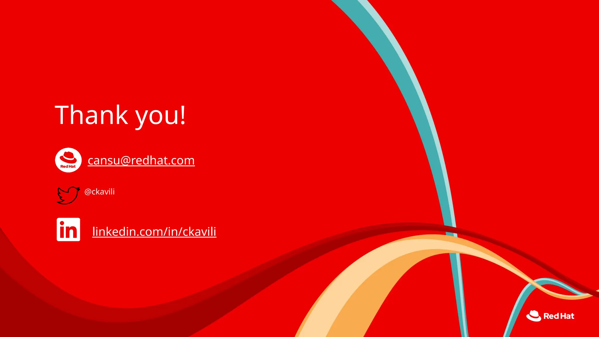 @ckavili
Thank you!
cansu@redhat.com
linkedin.com/in/ckavili
 