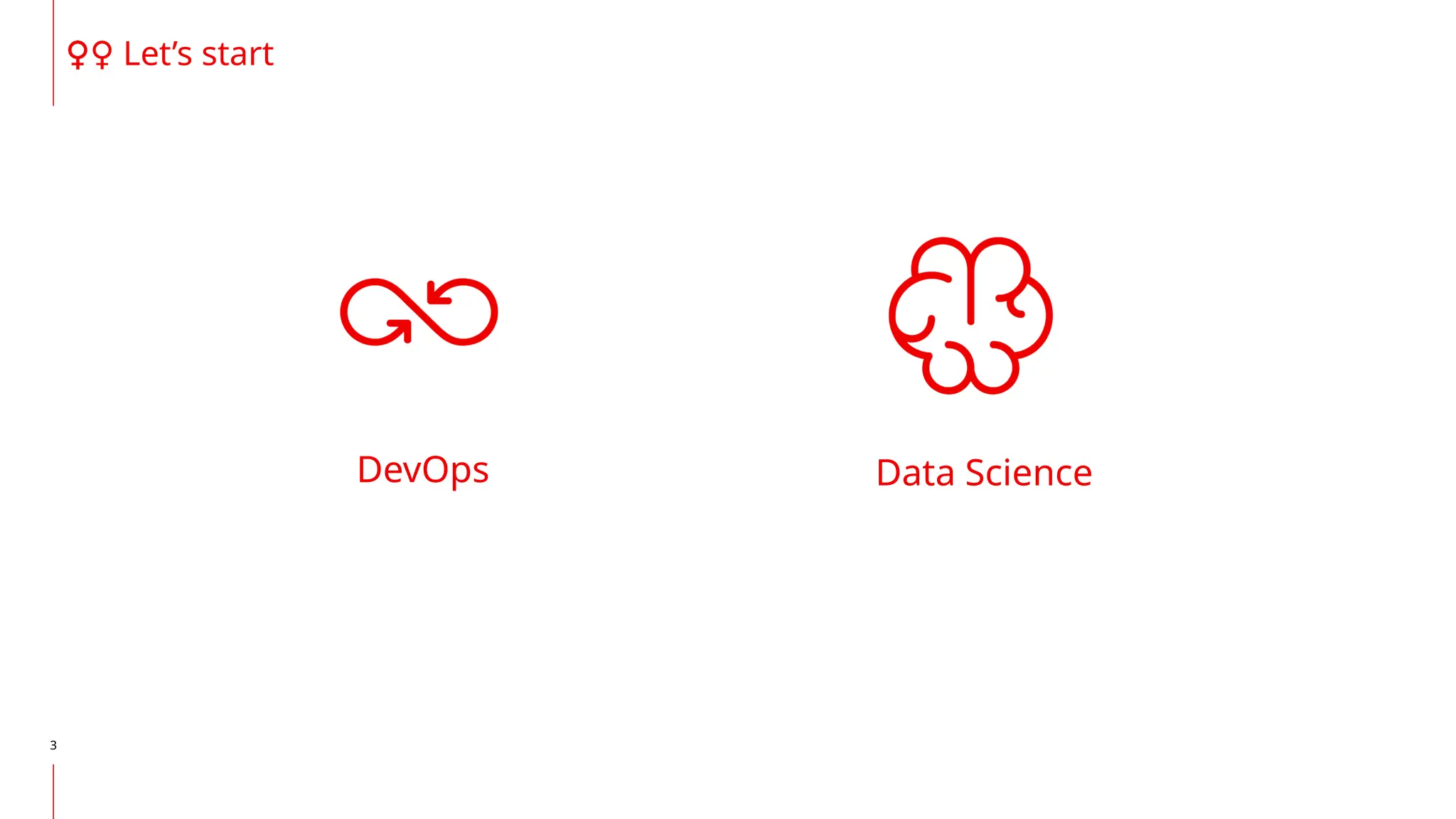 3
DevOps Data Science
‍
♀️
‍
️
‍
♀️
‍
♀️
‍
♀️
‍
♀️
‍
♀️
‍
♀️
‍
♀️
‍
♀️
‍
♀️
‍
♀️
‍
♀️
‍
♀️
‍
♀️Let’s start
 