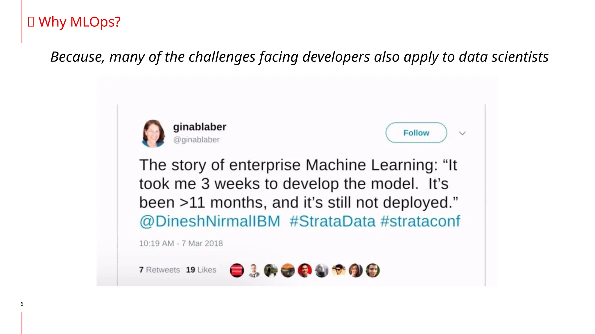 Because, many of the challenges facing developers also apply to data scientists
6
🥰 Why MLOps?
 
