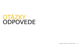 OTÁZKY
ODPOVEDE
Copyright © 2020 Accenture. All rights reserved. 18
 