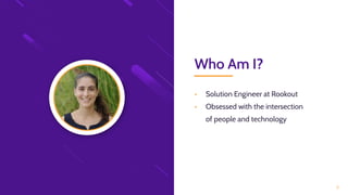 Who Am I?
• Solution Engineer at Rookout
• Obsessed with the intersection
of people and technology
2
 