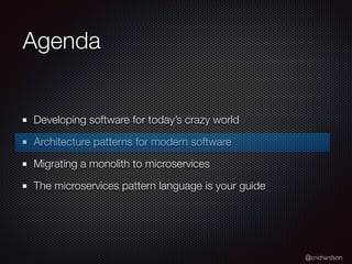 @crichardson
Agenda
Developing software for today’s crazy world
Architecture patterns for modern software
Migrating a monolith to microservices
The microservices pattern language is your guide
 