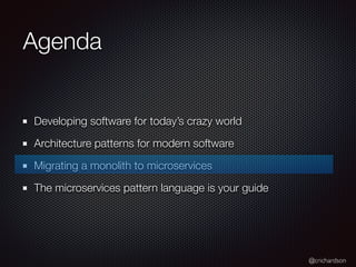 @crichardson
Agenda
Developing software for today’s crazy world
Architecture patterns for modern software
Migrating a monolith to microservices
The microservices pattern language is your guide
 
