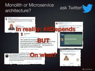 @crichardson
Monolith or Microservice
architecture?
In reality: #itDepends
BUT
On what?
ask Twitter!
 