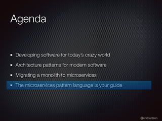 @crichardson
Agenda
Developing software for today’s crazy world
Architecture patterns for modern software
Migrating a mono...
