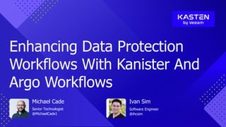 Michael Cade
Senior Technologist
@MichaelCade1
Ivan Sim
Software Engineer
@ihcsim
Enhancing Data Protection
Workflows With...