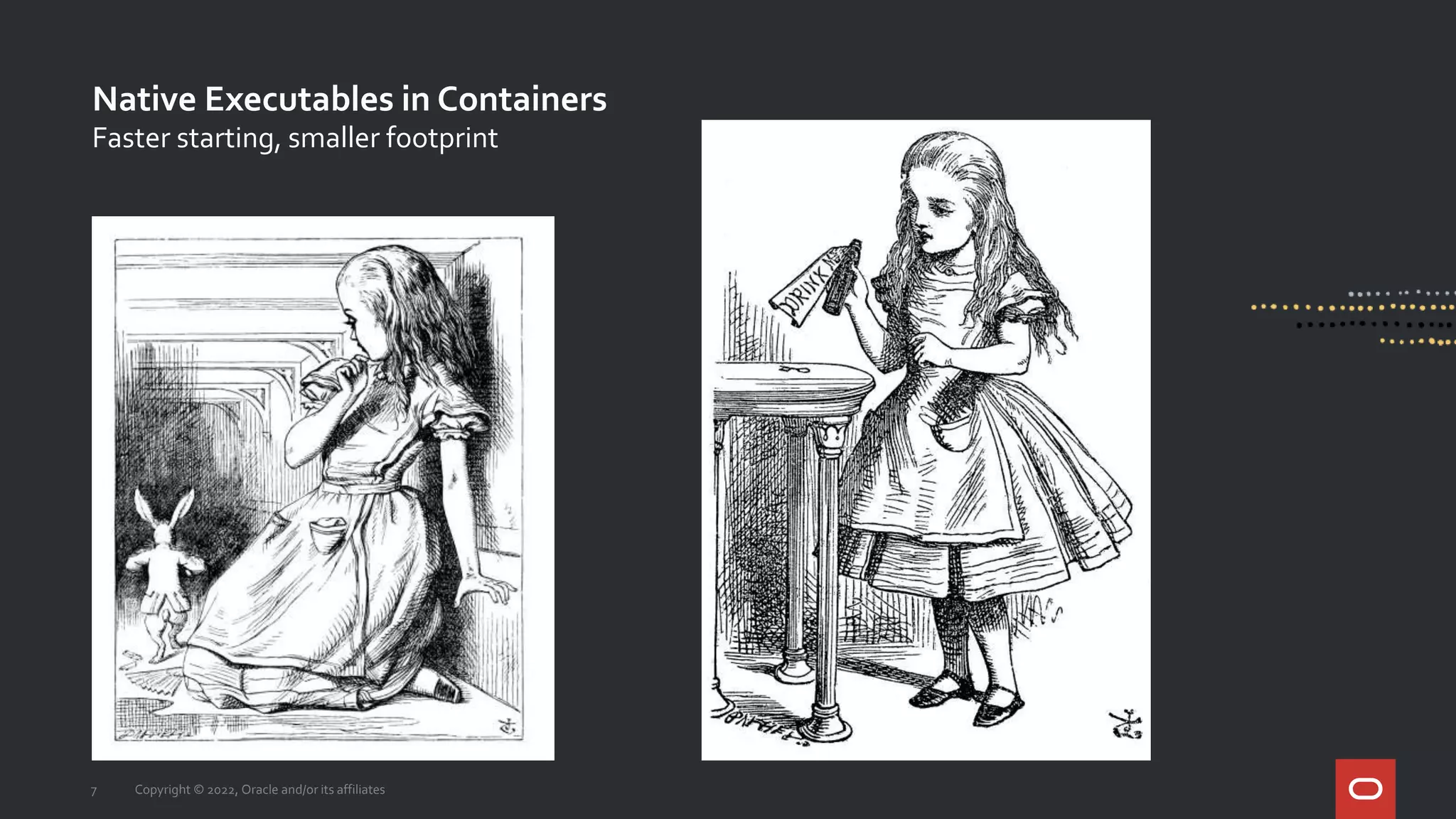 Native Executables in Containers
7 Copyright © 2022, Oracle and/or its affiliates
Faster starting, smaller footprint
 